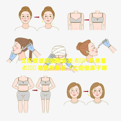 沈阳做玻尿酸隆鼻贵 🌺 吗来看 🐘 看费用解析「沈阳做鼻子哪家整容医院好吗」